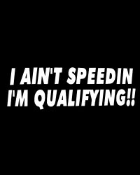 I Ain't Speedin I'm Qualifying Decal